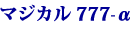 マジカル777α